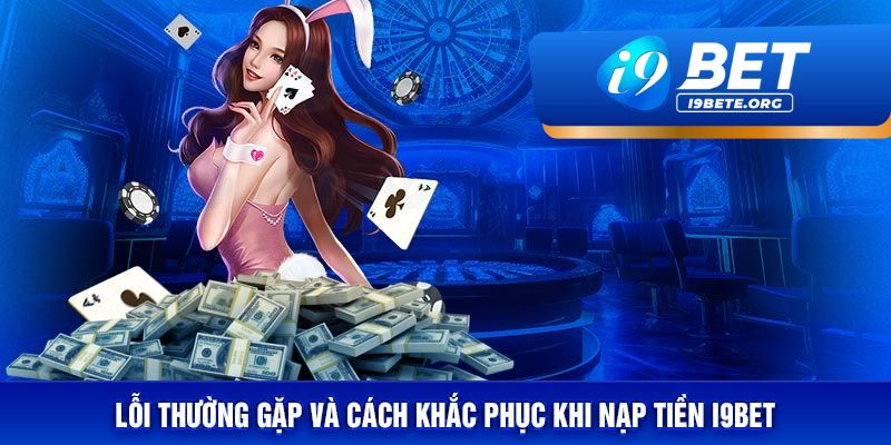 Lưu Ý Quan Trọng Khi Nạp Tiền Vào I9BET