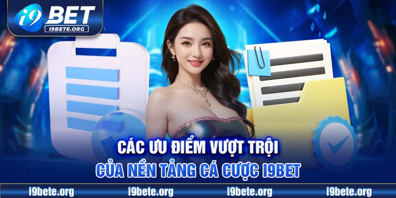 Các Ưu Điểm Vượt Trội Của Nền Tảng Cá Cược I9BET