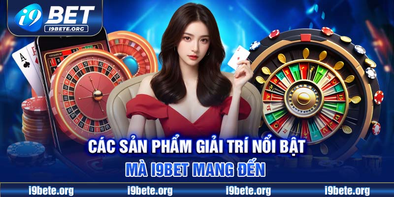 Các sản phẩm giải trí nổi bật mà I9BET mang đến