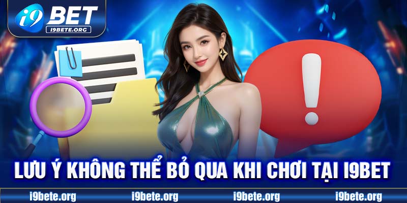 Lưu ý không thể bỏ qua khi chơi tại I9BET