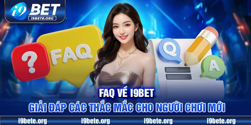 FAQ về I9BET – Giải đáp các thắc mắc cho người chơi mới